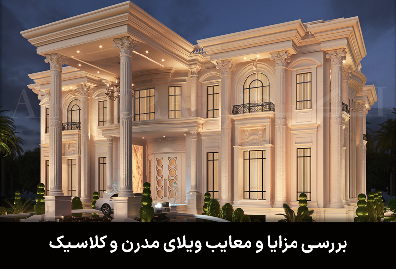 مزایا ، معایب ، بررسی و مقایسه طراحی ویلای مدرن و کلاسیک